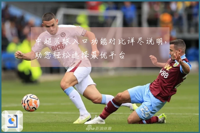 中超买球入口功能对比详尽说明，助您轻松选择最优平台