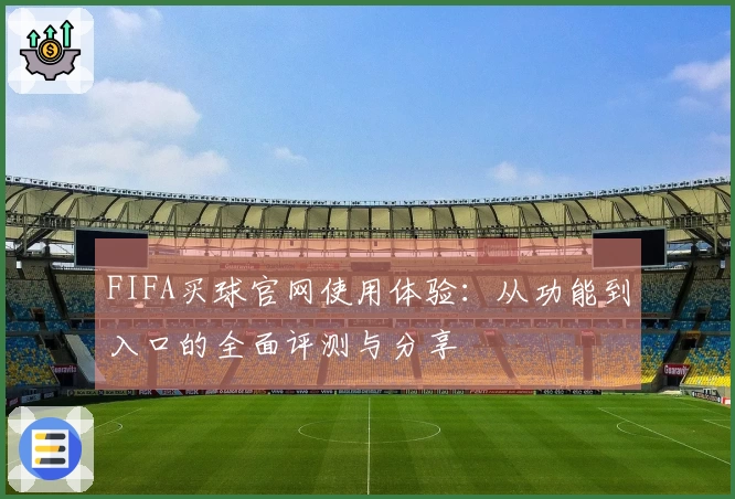 FIFA买球官网使用体验：从功能到入口的全面评测与分享
